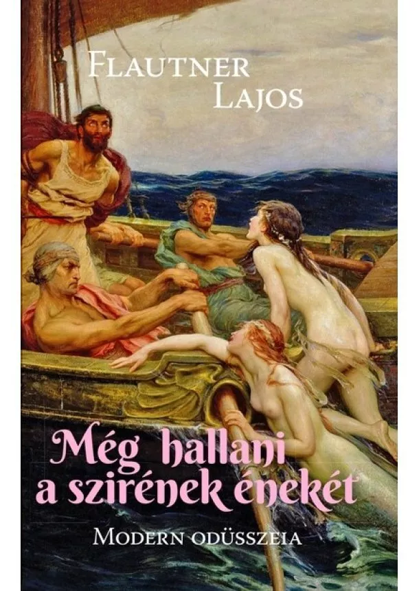 Flautner Lajos - Még hallani a szirének énekét - Modern Odüsszeia