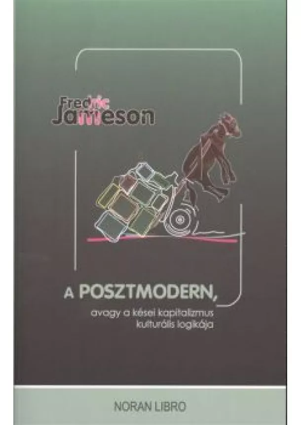 Fredric Jameson - A POSZTMODERN, AVAGY A KÉSEI KAPITALIZMUS KULTURÁLIS LOGIKÁJA