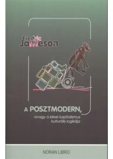 A POSZTMODERN, AVAGY A KÉSEI KAPITALIZMUS KULTURÁLIS LOGIKÁJA