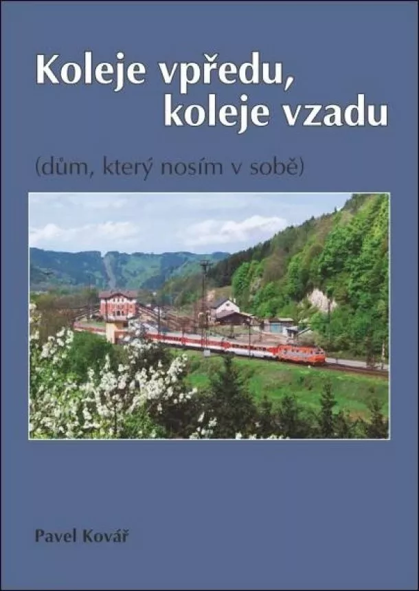 Pavel Kovář - Koleje vpředu, koleje vzadu - (dům, který nosím v sobě)