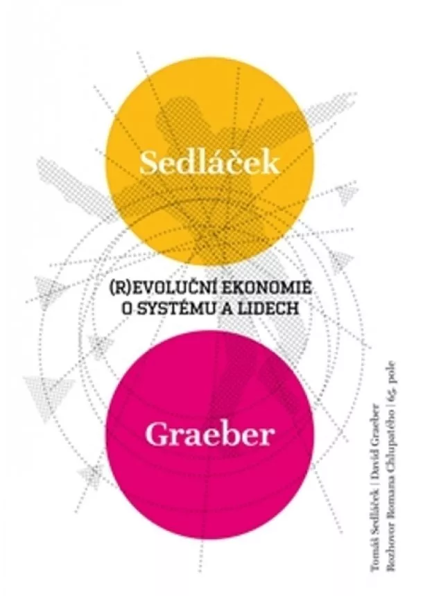 Tomáš Sedláček, David Graeber, Roman Chlupatý - Revoluční ekonomie: O systému a lidech