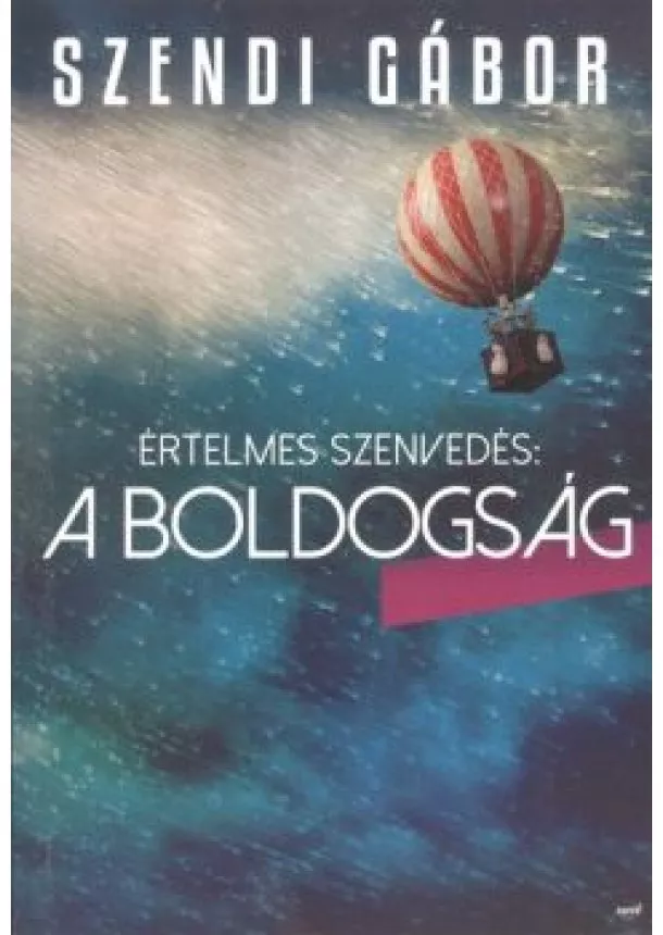 SZENDI GÁBOR - ÉRTELMES SZENVEDÉS: A BOLDOGSÁG