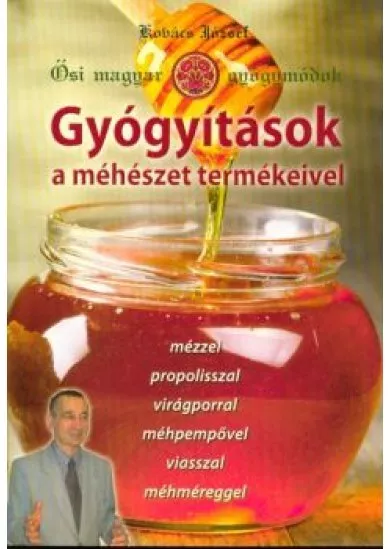 Gyógyítások a méhészet termékeivel /Ősi magyar gyógymódok