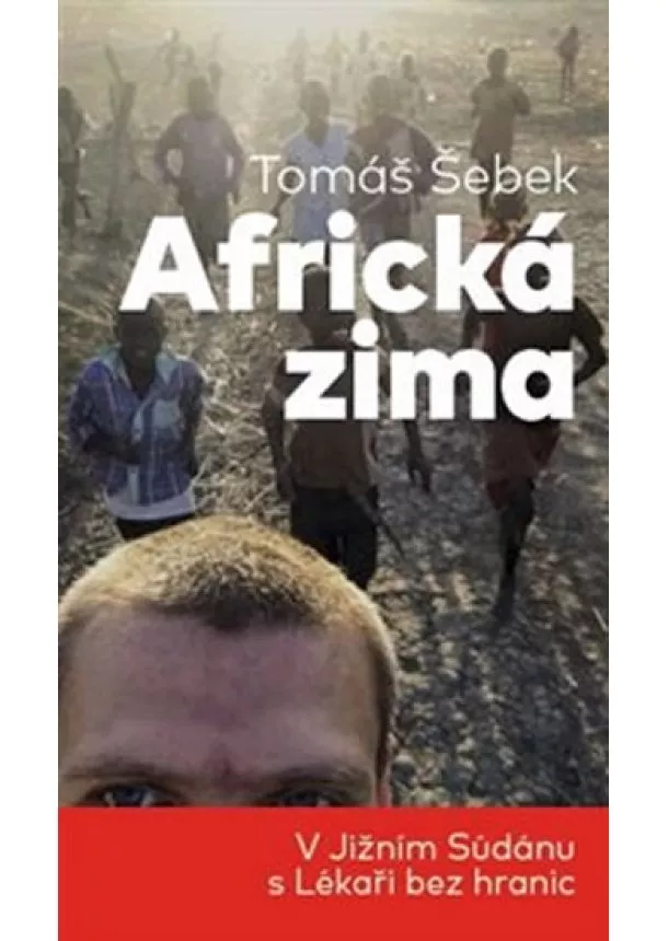 Tomáš Šebek - Africká zima - V Jižním Súdánu s Lékaři bez hranic