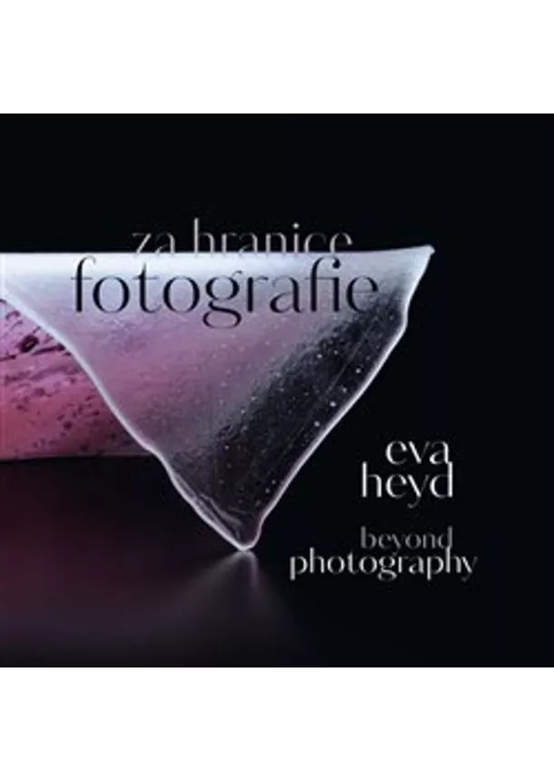 Eva Heyd, Kristina Halounová,Prudence Carlson  - Za hranice fotografie. Beyond photography