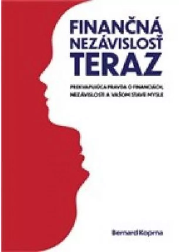 Bernard Koprna - Finančná nezávislosť teraz - Prekvapujúca pravda o financiách, nezávislostia vašom stave mysle