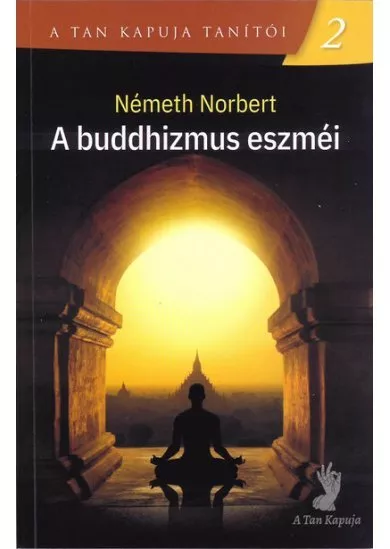 A buddhizmus eszméi - A Tan Kapuja tanítói 2