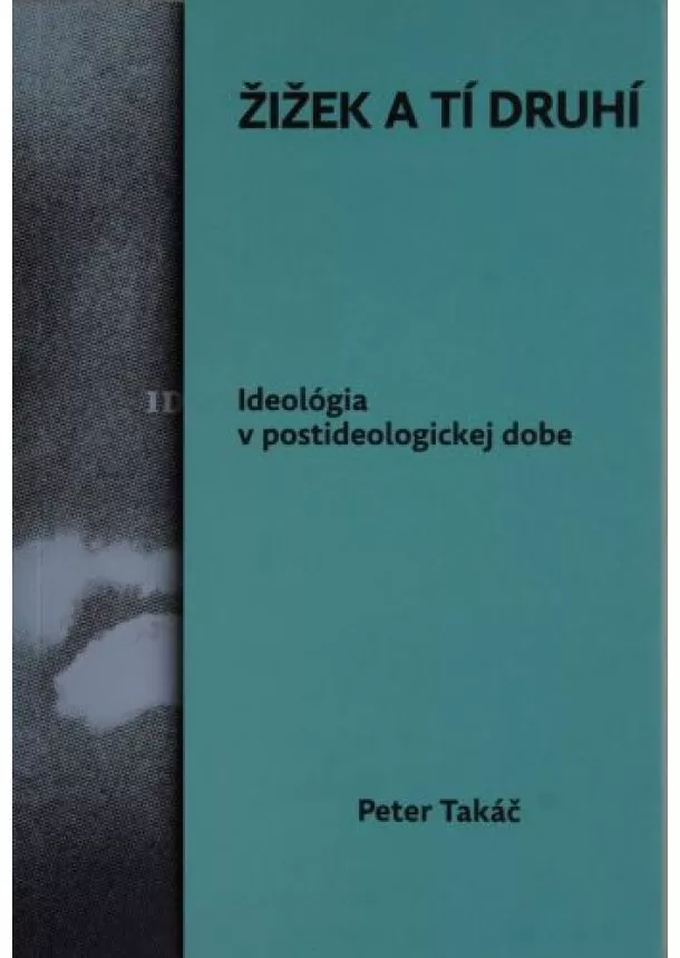 Peter Takáč - Žižek a tí druhí - Ideológia v postideologickej dobe