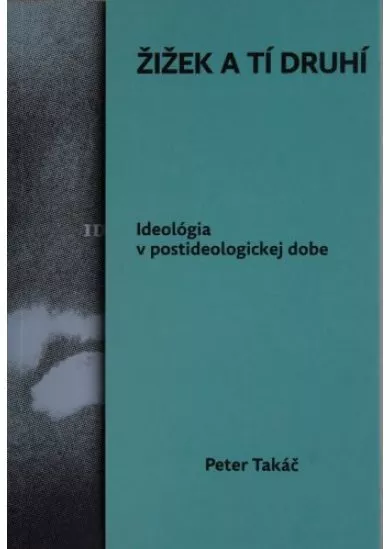 Žižek a tí druhí - Ideológia v postideologickej dobe