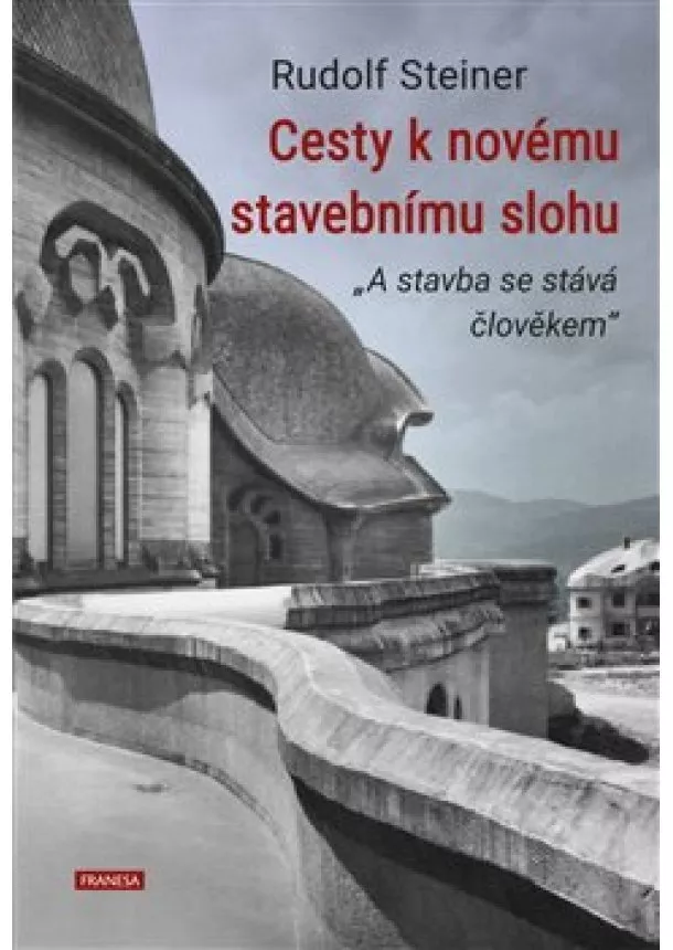 Rudolf Steiner - Cesty k novému stavebnímu slohu „A stavba se stává člověkem“