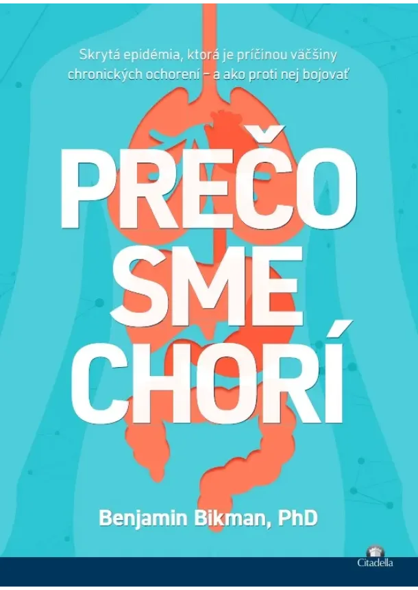 Benjamin Bikman - Prečo sme chorí - Skrytá epidémia, ktorá je príčinou väčšiny chronických ochorení – a ako proti nej bojovať