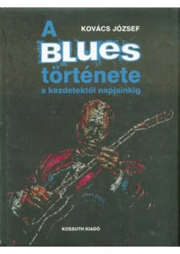 Kovács József - A blues története a kezdetektől napjainkig