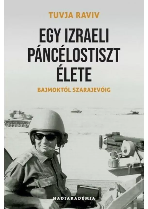 Tuvja Raviv - Egy izraeli páncélostiszt élete - Bajmoktól Szarajevóig - Hadiakadémia