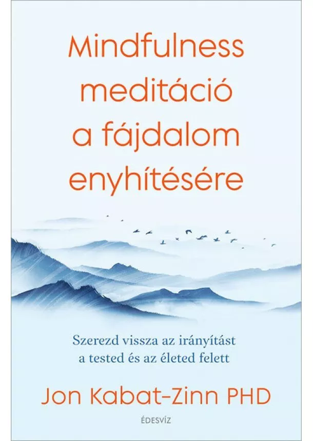 Jon Kabat-Zinn - Mindfulness meditáció a fájdalom enyhítésére - Szerezd vissza az irányítást a tested és az életed felett