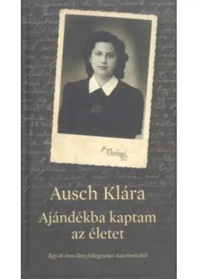 AJÁNDÉKBA KAPTAM AZ ÉLETET /EGY 16 ÉVES LÁNY FELJEGYZÉSEI AUSCHWITZBÓL