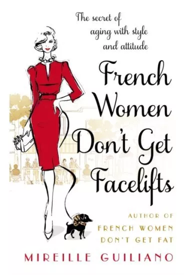 French Women Dont Get Facelifts : Aging with Attitude