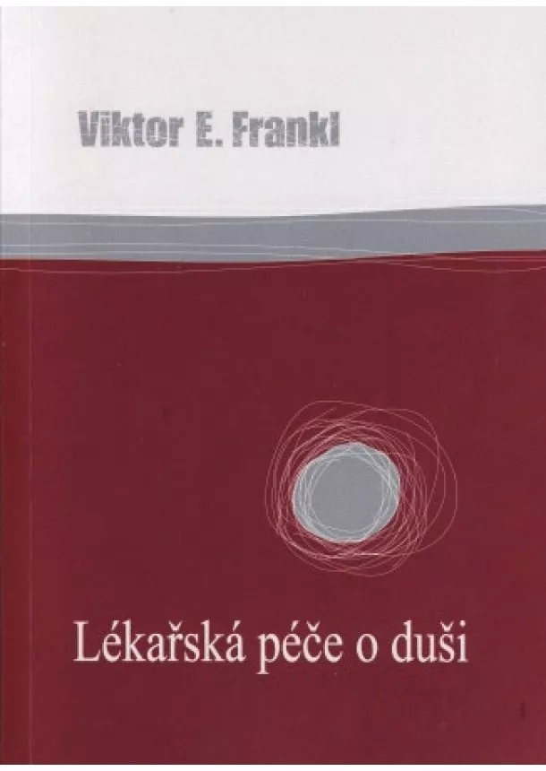 Viktor E. Frankl - Lékařská péče o duši - Základy logoterapie a existenciální analýzy