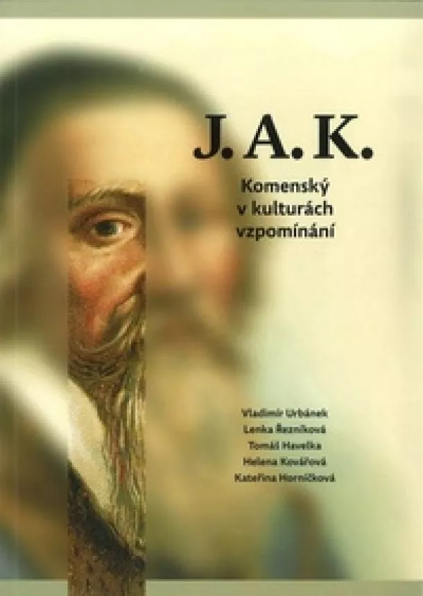 Tomáš Havelka, Kateřina Horníčková,  Helena Kovářová, Lenka Řezníková,Vladimír Urbánek  - J.A.K. Komenský v kulturách vzpomínání