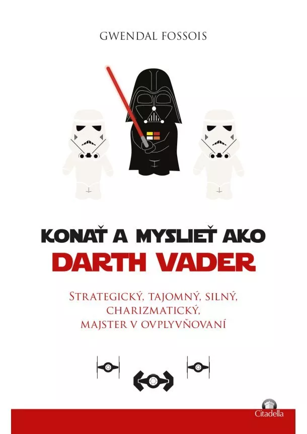 Gwendal Fossois - Konať a myslieť ako Darth Vader - Ako byť šťastnejším naučíš sa