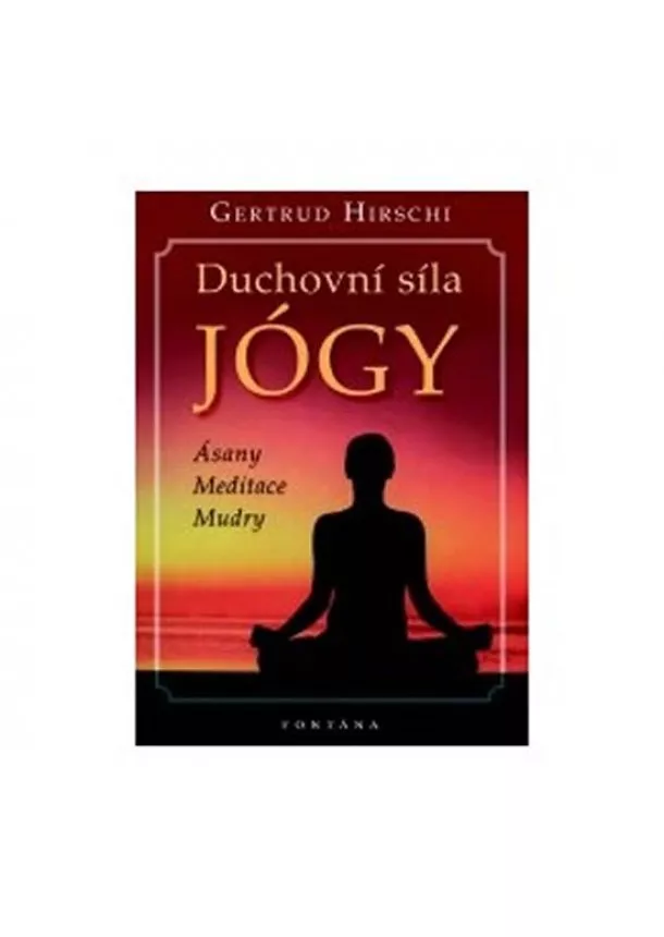 Gertrud Hirschi - Duchovní síla jógy - Ásany, meditace, mudry