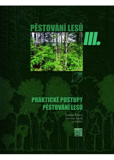 Pěstování lesů III. Praktické postupy pěstování lesů