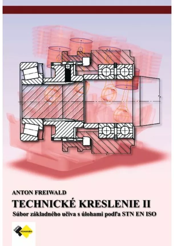 Anton Freiwald - Technické kreslenie II - pre žiakov 2. a 3. ročníka študijných a učebných odborov stredných odborných škôl skupiny strojárstvo a iné odbory zamerané na strojnícke technické kr