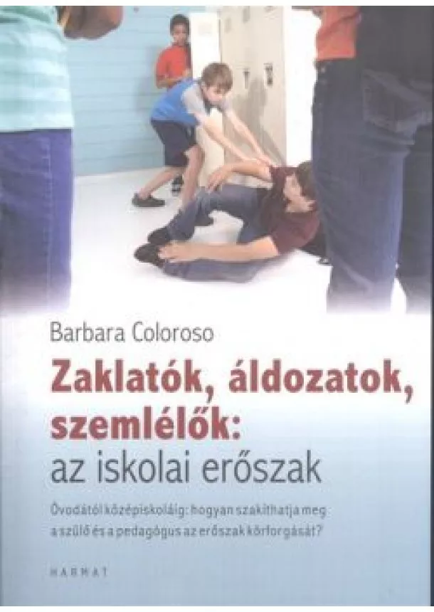 BARBARA COLOROSO - ZAKLATÓK, ÁLDOZATOK, SZEMLÉLŐK: AZ ISKOLAI ERŐSZAK