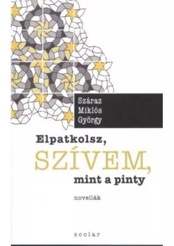 Száraz Miklós György - Elpatkolsz, szívem, mint a pinty /Novellák