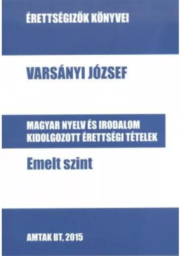 Varsányi József - MAGYAR NYELV ÉS IRODALOM KIDOLGOZOTT ÉRETTSÉGI TÉTELEK - EMELT SZINT /ÉRETTSÉGIZŐK KÖNYVEI