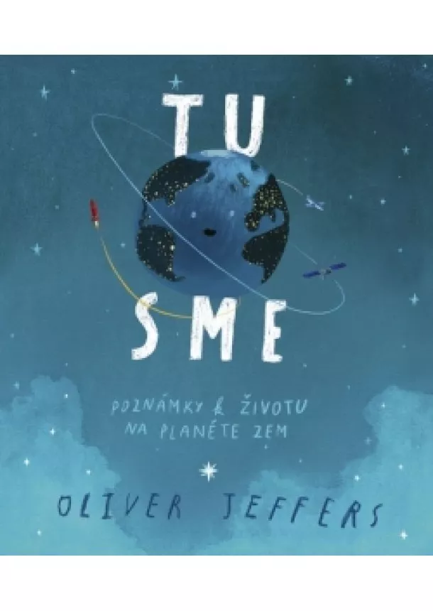 Oliver Jeffers - Tu sme - Poznámky k životu na planéte Zem