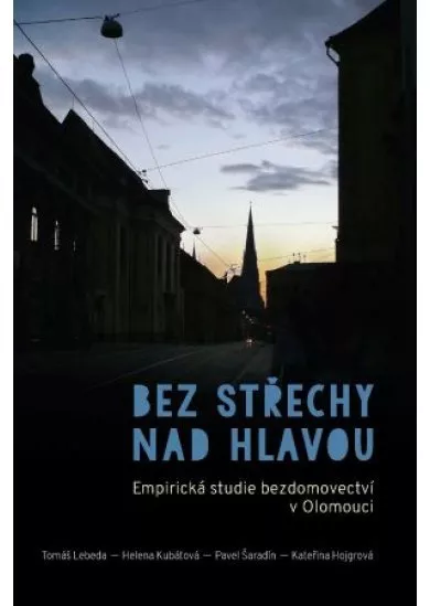 Bez střechy nad hlavou - Empirická studie bezdomovectví v Olomouci