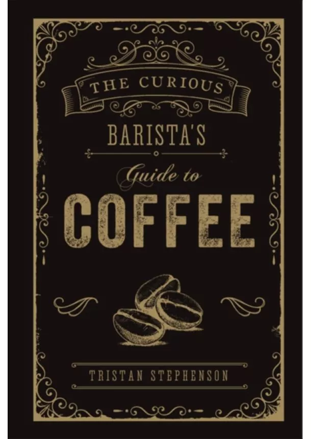 Tristan Stephenson - The Curious Baristas Guide To Coffee