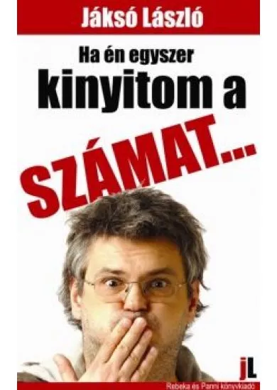 HA ÉN EGYSZER KINYITOM A SZÁMAT...