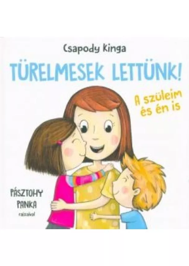 Csapody Kinga - Türelmesek lettünk! - A szüleim és én is (2. kiadás)