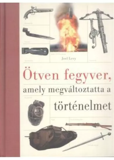 ÖTVEN FEGYVER, AMELY MEGVÁLTOZTATTA A TÖRTÉNELMET