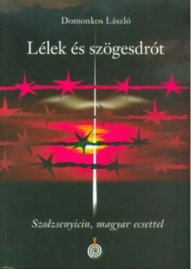 Lélek és szögesdrót - Szolzsenyicin, magyar ecsettel