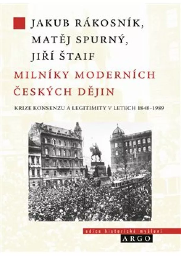 Jakub Rákosník, Matěj Spurný, Jiří Štaif - Milníky moderních českých dějin - Krize konsenzu a legitimity v letech 1848-1989