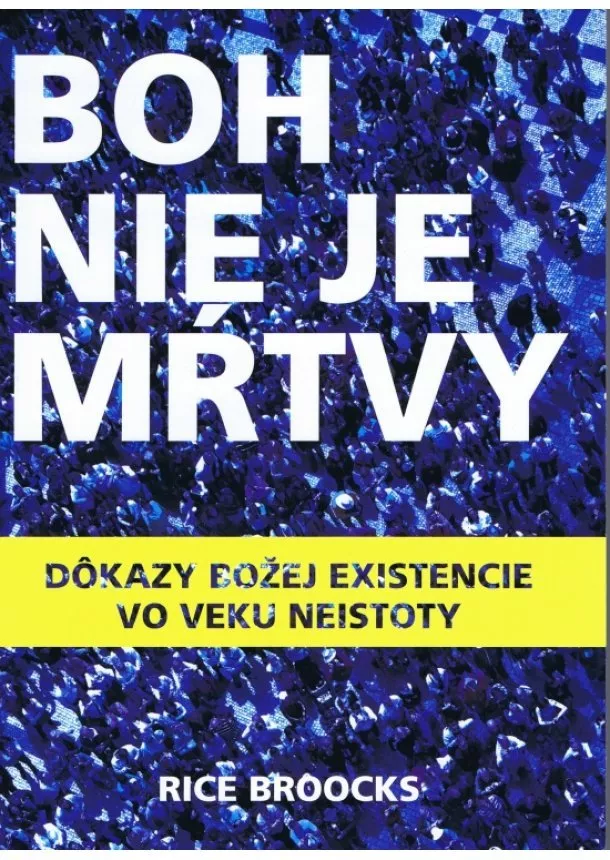 Rice Broocks - Boh nie je mŕtvy - Dôkazy božej existencie vo veku neistoty