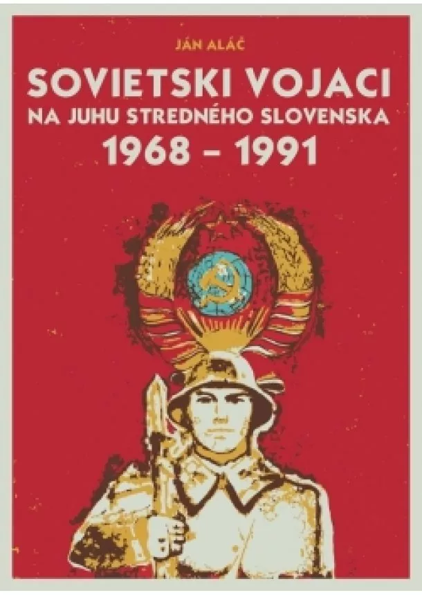 Ján Aláč - Sovietski vojaci na juhu stredného Slovenska 1968 – 1991