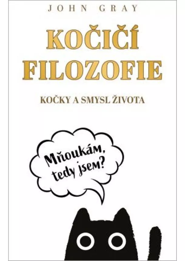 John Gray - Kočičí filozofie - Kočky a smysl života