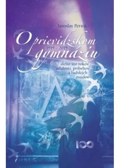 O prievidzskom gymnáziu alebo sto rokov udalostí, príbehov a ľudských osudov 1919 – 2019