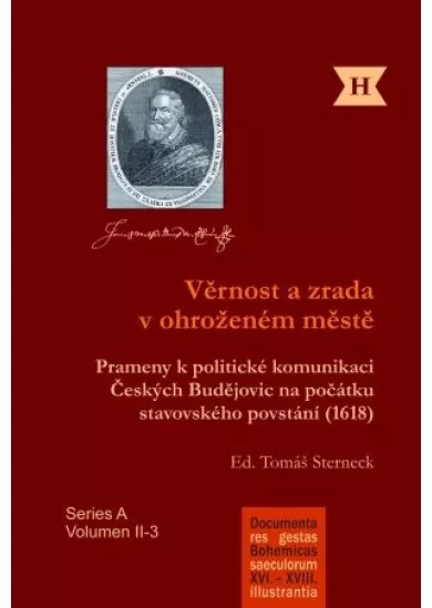 Věrnost a zrada v ohroženém městě - Prameny k politické komunikaci Českých Budějovic na počátku stavovského povstání (1618)