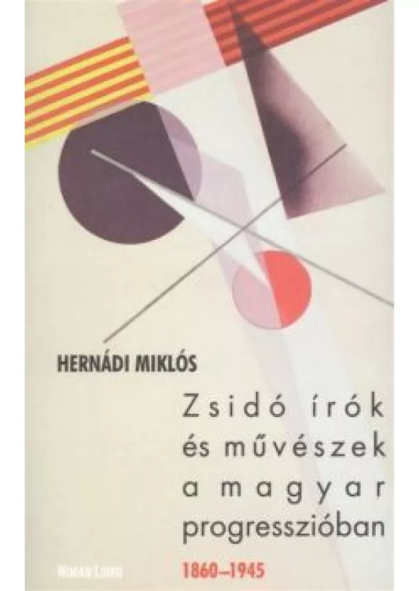 Hernádi Miklós - ZSIDÓ ÍRÓK ÉS MŰVÉSZEK A MAGYAR PROGRESSZIÓBAN 1860-1945.