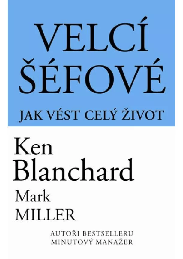 Ken Blanchard, Mark Miller - Velcí šéfové - Jak vést celý život