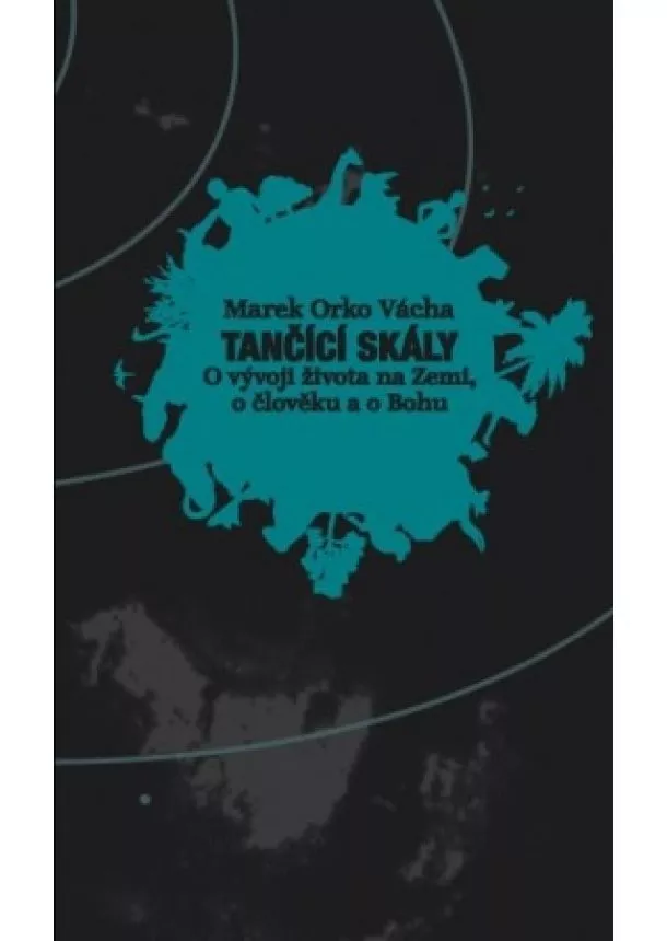 Marek Orko Vácha - Tančící skály - O vývoji života na Zemi, o člověku a o Bohu