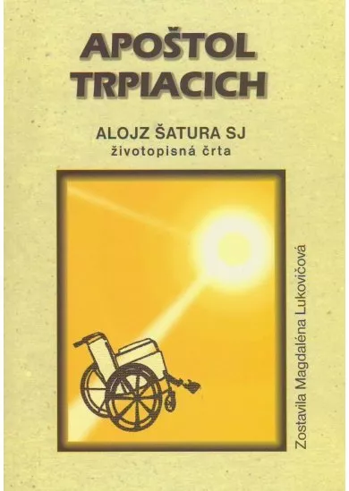 Apoštol trpiacich - Alojz Šatura SJ - životopisná črta