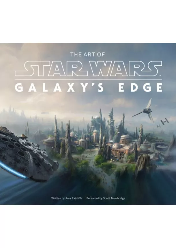 Amy Ratcliffe, Scott Towbridge - The Art of Star Wars: Galaxys Edge