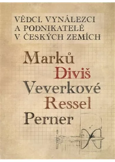 Vědci, vynálezci a podnikatelé v Českých zemích - Marků, Diviš, Veverkové, Ressel, Perner