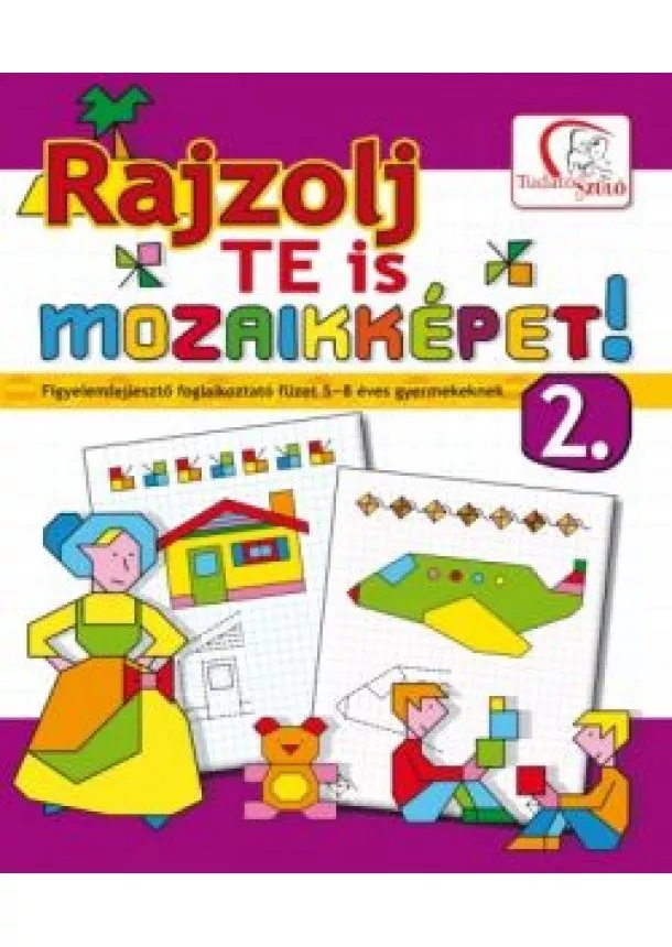 Deákné B. Katalin - Rajzolj te is mozaikképeket! 2. /Figyelemfejlesztő foglalkoztató füzet 5-8 éves gyermekeknek