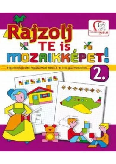 Rajzolj te is mozaikképeket! 2. /Figyelemfejlesztő foglalkoztató füzet 5-8 éves gyermekeknek